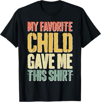 My Favorite Child Gave Me This Shirt Shirt Favorite Kid T-Shirt