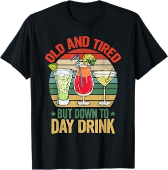 Old and Tired but Down to Day Drink Funny Drinking Retro T-Shirt