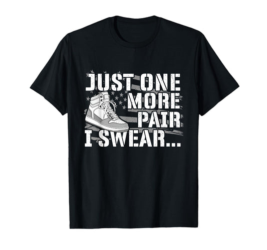 Just One More Pair I Swear - Sneaker Head Sneaker Fan T-Shirt