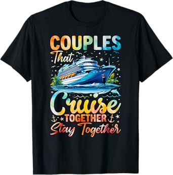 Couples That Cruise Together Stay Together Couples Cruising T-Shirt