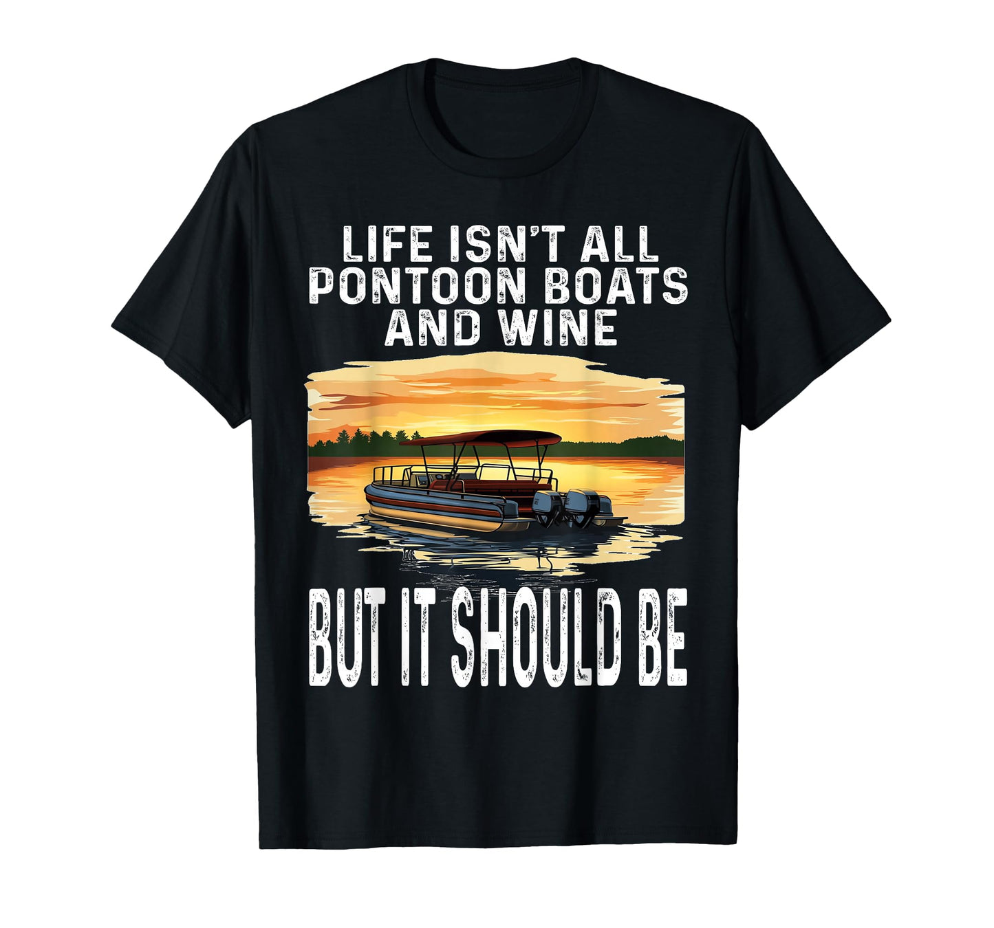 Life Isn't All Pontoon Boats And Wine But It Should Be Funny T-Shirt