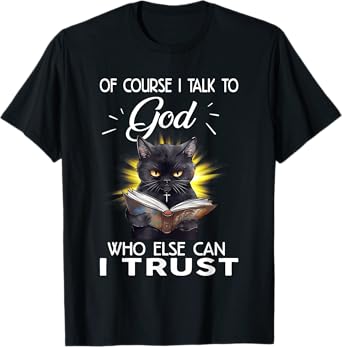 Black Cat Of Course I Talk To God Who Else Can I Trust T-Shirt for Men Women