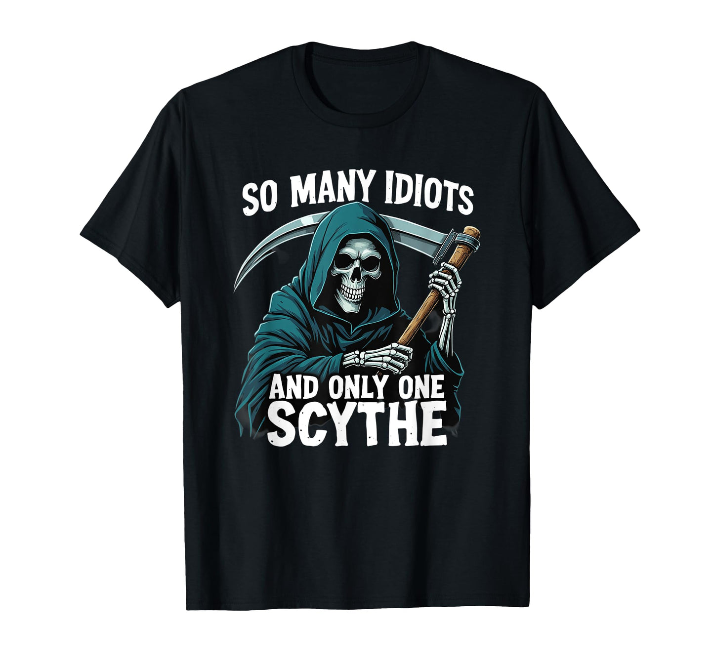 So many idiots and only one scythe Grim Reaper T-Shirt