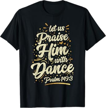 Let Us Praise Him With A Dance Psalm Bible Saying T-Shirt
