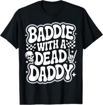 Baddie With A Dead Daddy Dead Dad Club Funny Baddie T-Shirt