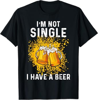 I'm Not Single I Have A Beer Funny Drinking T-Shirt