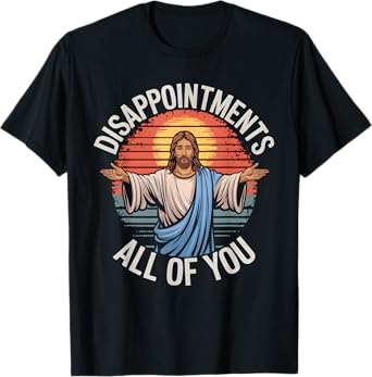 Cool Funny Jesus Designs Unisex-Adults Jesus Disappointments All Of You Sarcastic T-Shirt