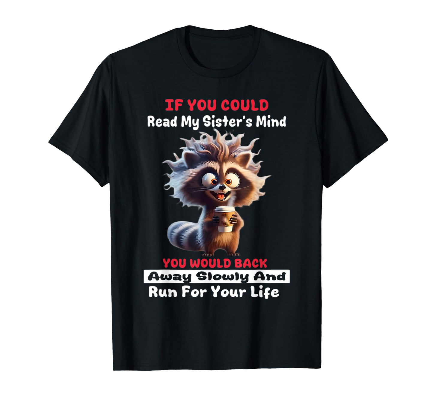 If You Could Read My Sister's Mind You Would Back Away Slow T-Shirt