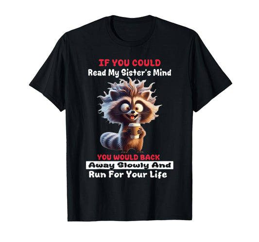 If You Could Read My Sister's Mind You Would Back Away Slow T-Shirt