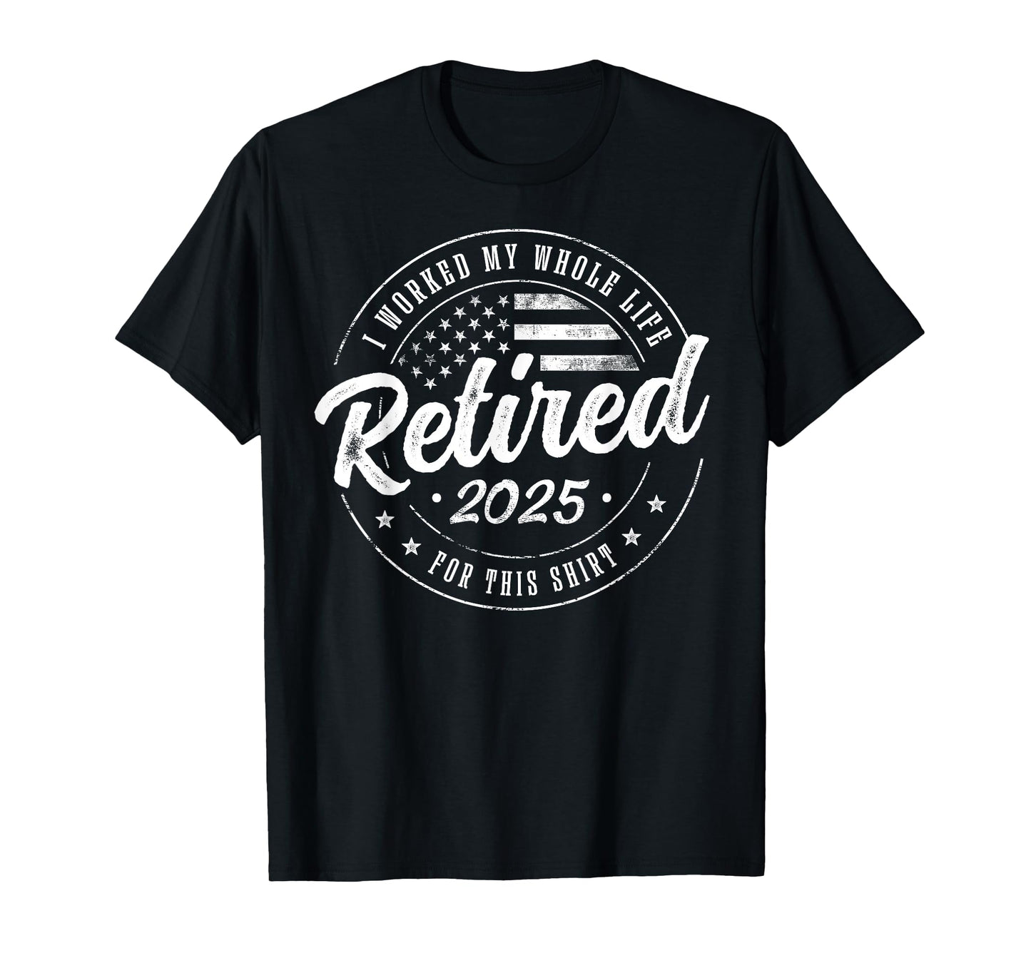 Retirement 2025 Humor Gifts US Flag Retired 2025 I Worked My Whole Life For This Shirt, Not My Problem Anymore Unisex-Adults Black T-Shirt Small
