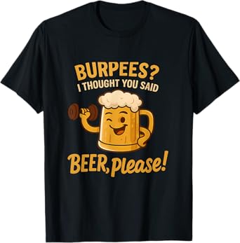 Burpees? I Thought You Said Beer Please Funny Gym Pun T-Shirt