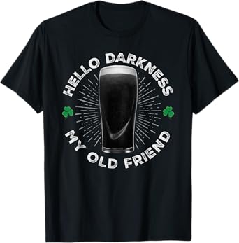 Hello Darkness My Old Friend, Funny St Patrick's Day Stout T-Shirt