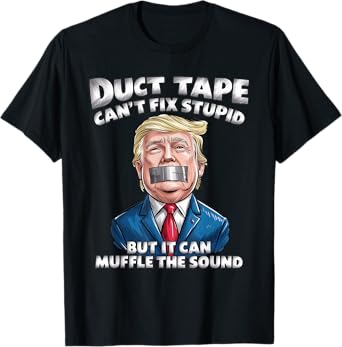 Duct Tape Can't Fix Stupid But It Can Muffle The Sound Funny T-Shirt