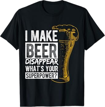 I Make Beer Disappear What's Your Superpower? T-Shirt