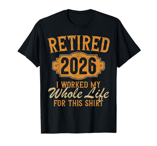 Funny Retirement 2026 Retired Worked My Whole Life for This T-Shirt