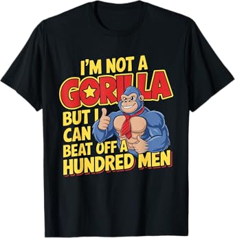 I’m Not A Gorilla But I Can Beat Off A Hundred Men T-Shirt
