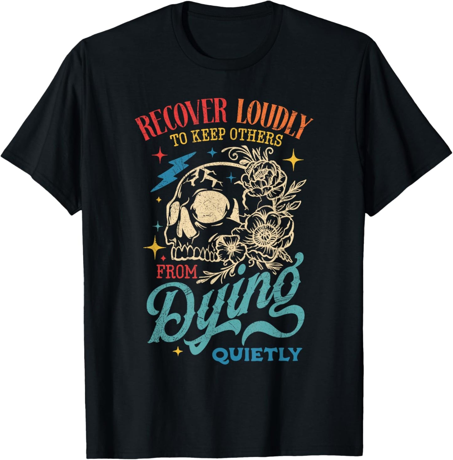Recover Loudly To Keep Others From Dying Quietly Recovery T-Shirt