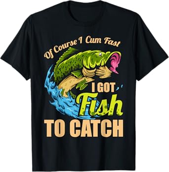 Of Course I Come Fast I Got Fish To Catch Fishing Gifts T-Shirt