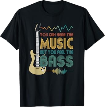 Bass Player You Can Hear The Music But You Feel the Bass T-Shirt