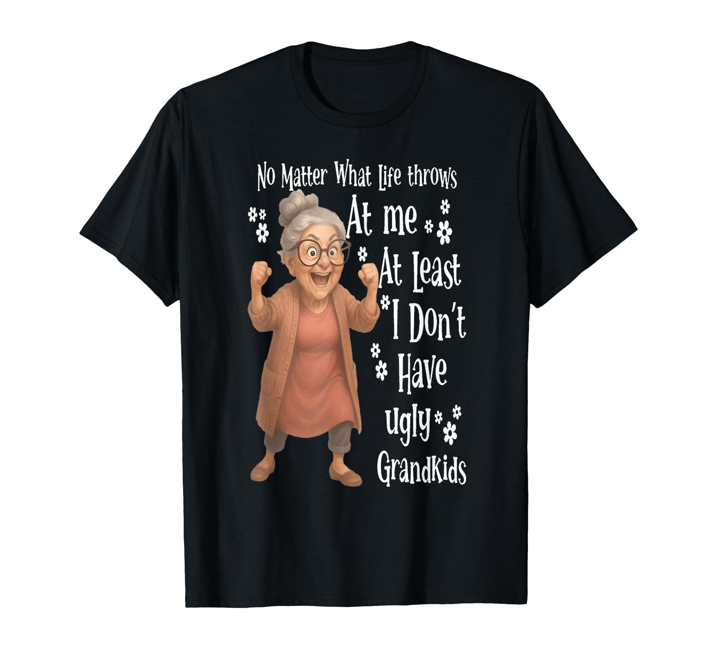 No matter what life throws at me at least I don't have ugly T-Shirt