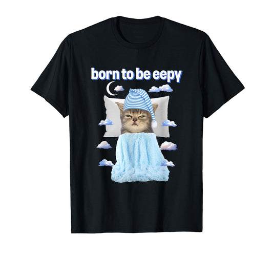 Cat Meme Lover Born To Be Eepy Bedtime Lover T-Shirt for Men Women