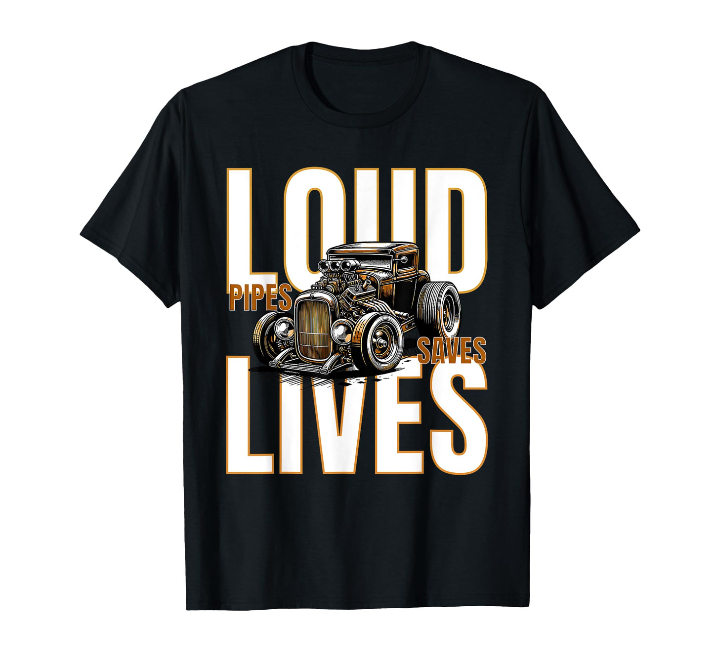 Loud Pipes Saves Lives for Ratrod Lovers T-Shirt