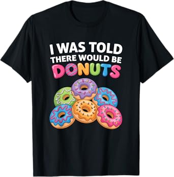 I Was Told There Would Be Donuts Fun Doughnut Party Dessert T-Shirt
