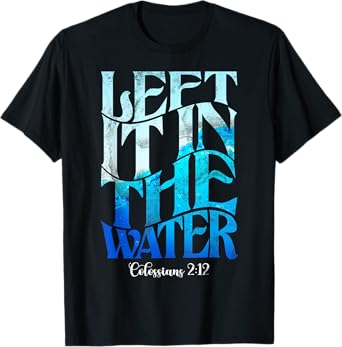 Left It In The Water Christian Catholic Baptism Baptized T-Shirt