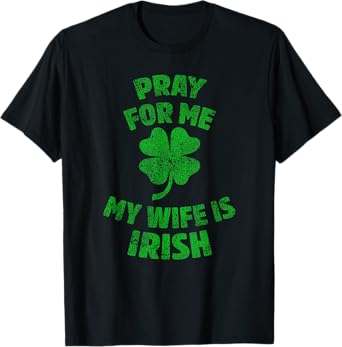 Pray For Me My Wife is Irish St Patricks Day Ireland Husband T-Shirt