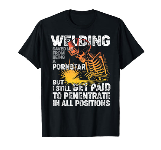 Welding Saved Me Being A Pornstar Funny Welder Tee - Tig Mig T-Shirt