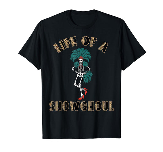 Life of a Showghoul Funny Skeleton Halloween Costume T-Shirt