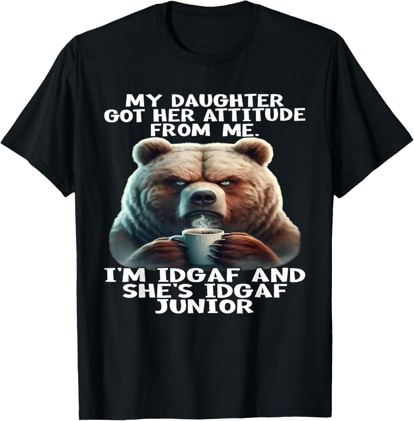 Bear My Daughter Got Her Attitude From Me I'm IDGAF T-Shirt