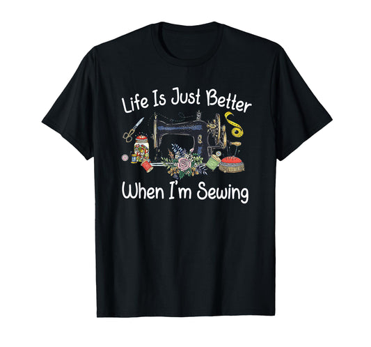 Life Is Just Better When I'm Sewing Funny Sewing Machine T-Shirt