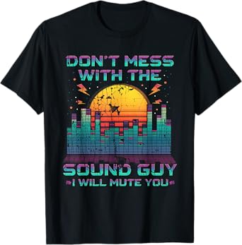 Don't Mess With The Sound Guy I Will Mute You T-Shirt