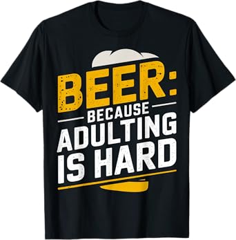 Beer: Because Adulting Is Hard T-Shirt