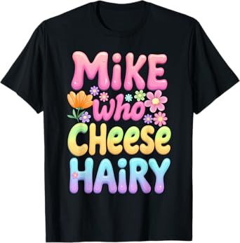 Mike Who Cheese Hairy Groovy Inappropriate Dirty Adult Humor T-Shirt