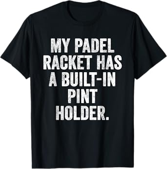 Funny Padel Tee UK My Racket Has A Built-in Pint Holder T-Shirt