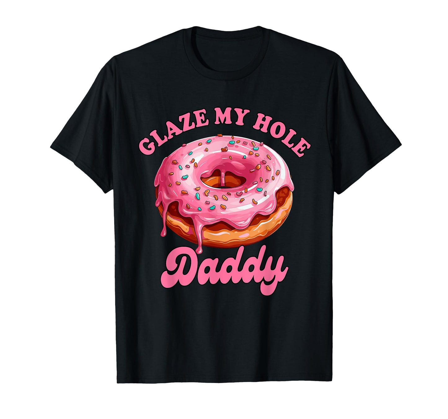 Sarcasm Funny Adult Humor Sarcastic Glaze My Hole Daddy T-Shirt