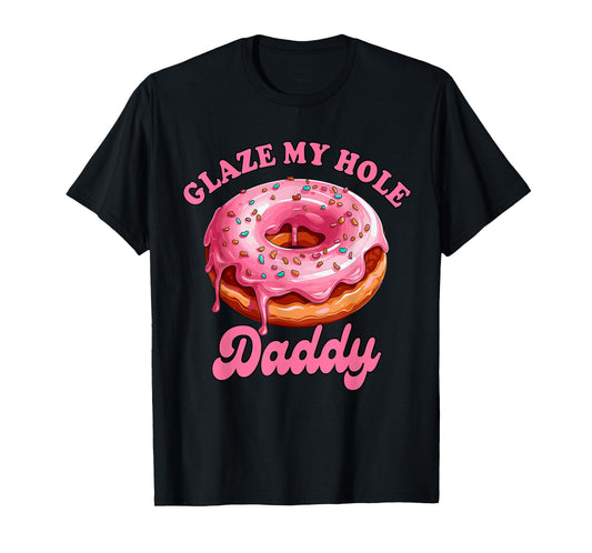 Sarcasm Funny Adult Humor Sarcastic Glaze My Hole Daddy T-Shirt