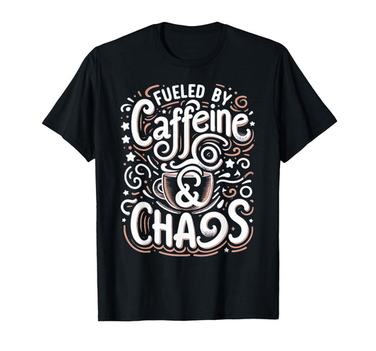 Coffee lover Fueled by Caffeine and Chaos T-Shirt