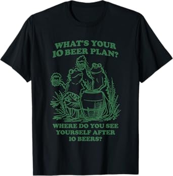 Frog What’s Your 10 Beer Plan Where Do You See Yourself Afte T-Shirt