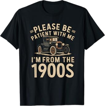 Please Be Patient With Me I'm From the 1900s Vintage Car T-Shirt