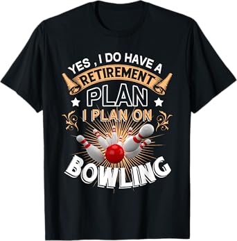 Yes, i do have a retirement plan bowling T-shirt T-Shirt