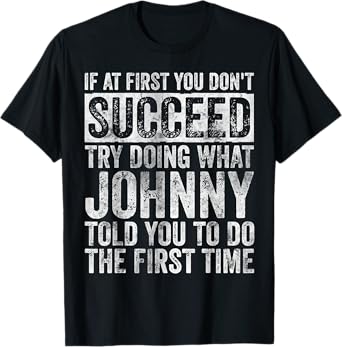 If At First You Don't Succeed Try Doing What Johnny T-Shirt