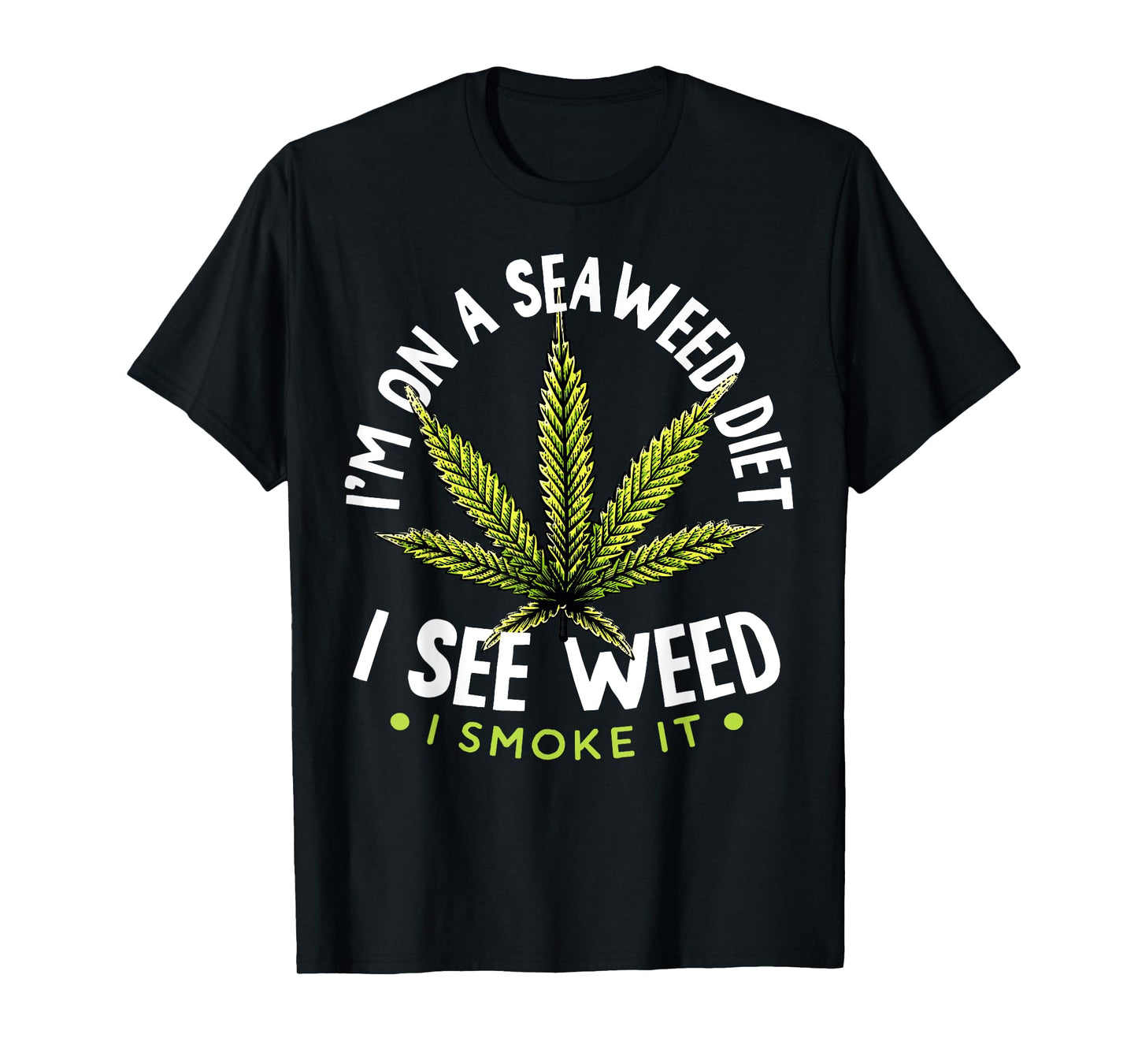 I'm on The Seaweed Diet I See Weed I Smoke it 420 Cannabis T-Shirt