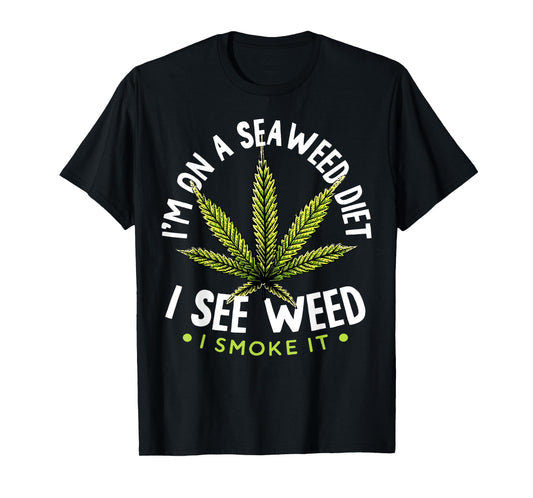 I'm on The Seaweed Diet I See Weed I Smoke it 420 Cannabis T-Shirt