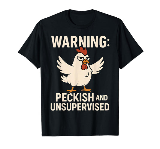 Angry Chicken Warning Peckish and Unsupervised Poultry Humor T-Shirt