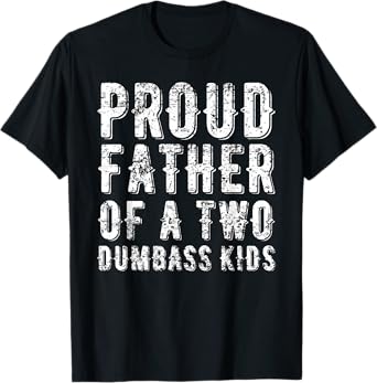 Proud Father Of Two Dumbass Kids Shirt Fathers Day Gift Dad T-Shirt