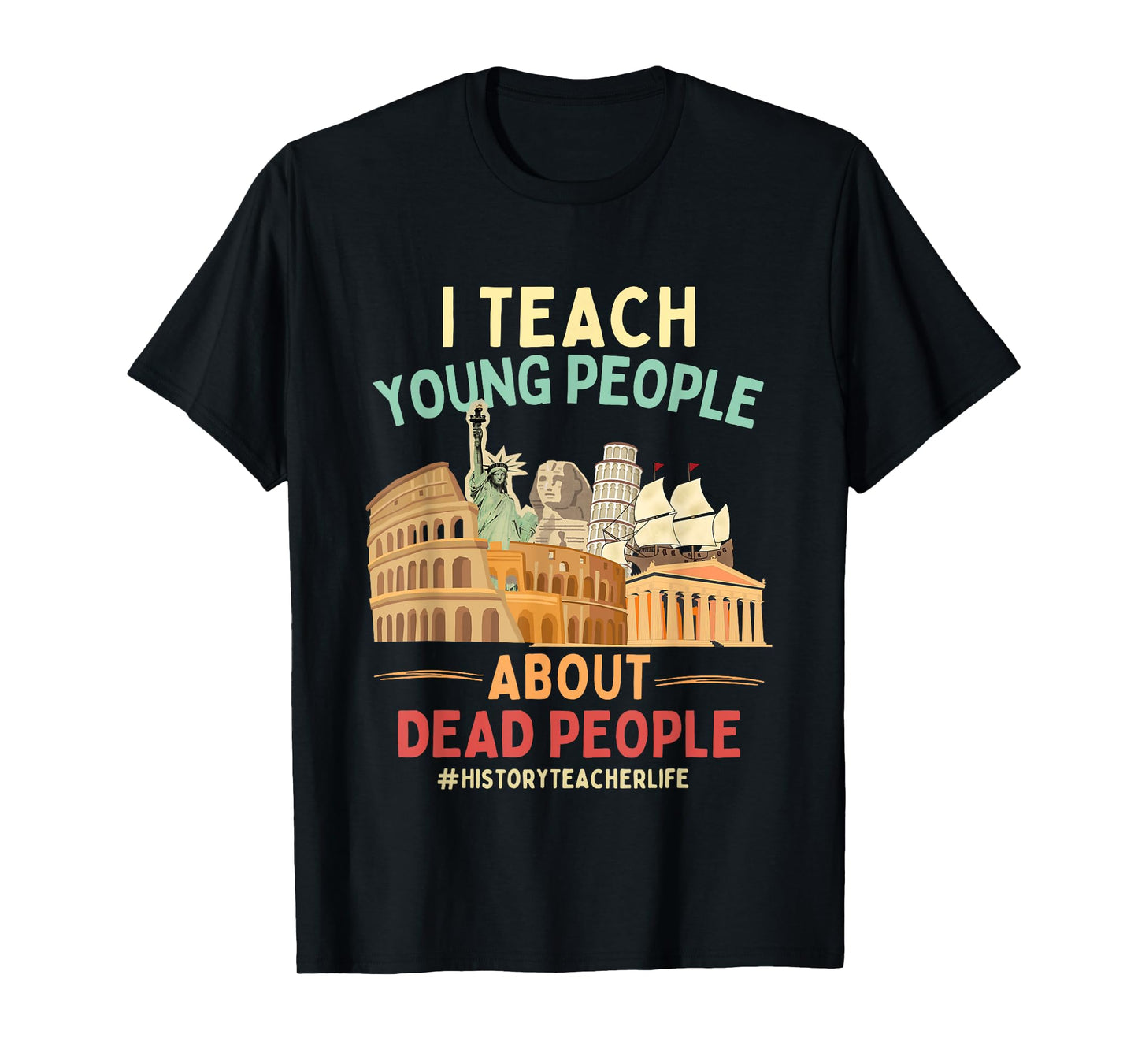 I Teach Young People About Dead People History Teachers T-Shirt