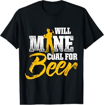 Coal Miner For Beer Funny Mining Mine Worker Gifts T-Shirt